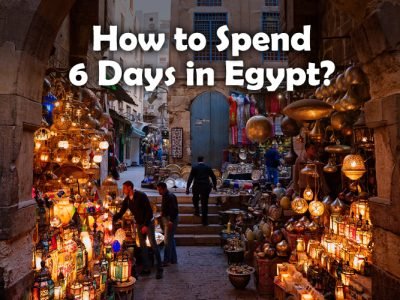 egypt-6-days-itinerary Egypt itinerary 6 Days, Egypt 6 Days Itinerary, Spend 6 Days in Egypt